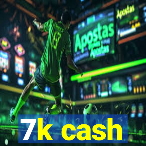 7k cash